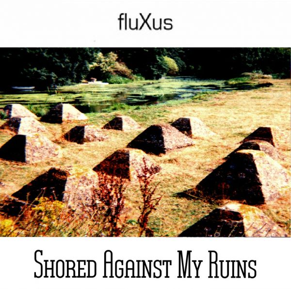 fluXus / Shored Against My Ruins