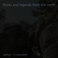Johan Tronestam / Roots and Legends From The North