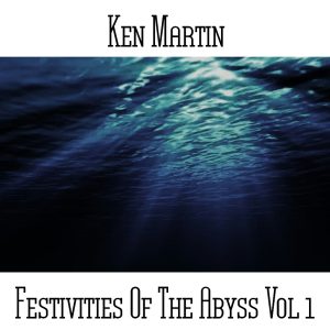 Ken Martin / Festivities of the Abyss Vol 1