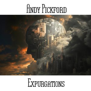 Andy Pickford / Expurgations (One Long 77 min Track made up of remixes from The Wall... Something Wonked... A Mist..  Quasimatricies... and  Marsh Gas... - Contains an additional Track to the download version)