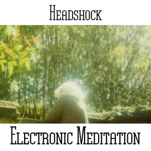 Headshock (aka Paul Nagle and Tim Rafferty) / Electronic Meditation
