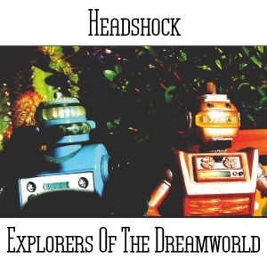 Headshock (aka Paul Nagle and Tim Rafferty) / Explorers Of The Dreamworld