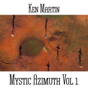 Ken Martin / Mystic Azimuth Vol 1