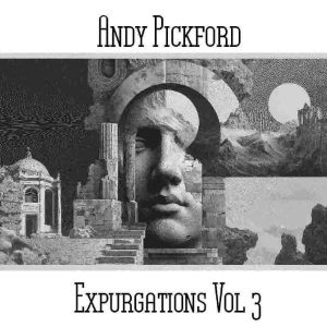 Andy Pickford / Expurgations Vol 3 (inc Portents -read more)