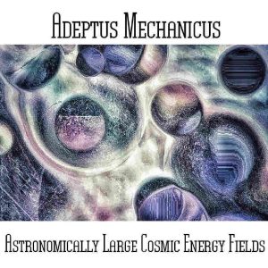 Adeptus Mechanicus / Astronomically Large Cosmic Energy Fields