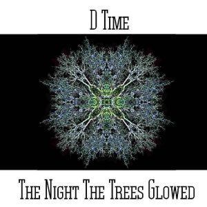 D*Time / The Night The Trees Glowed