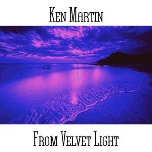 Ken Martin / From Velvet Light