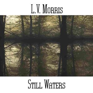 L.V. Morris / Still Waters