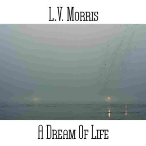L.V. Morris / A Dream Of Life