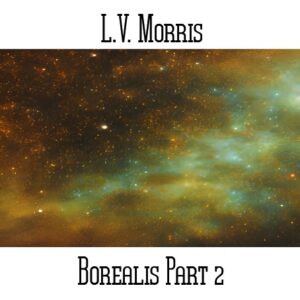 L.V. Morris / Borealis Part 2