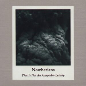 Nowherians / That is not an acceptable lullaby (Numbered Limited Edition)