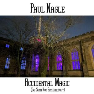 Paul Nagle / Accidental Magic (inc Sata Not Satisfactory)