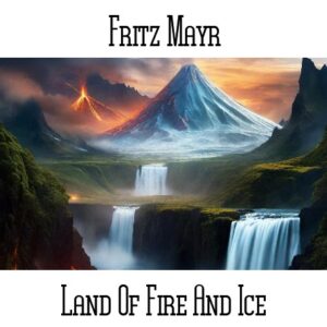 Fritz Mayr / Land Of Fire And Ice