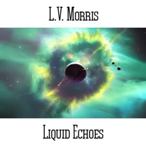 L.V. Morris / Liquid Echoes
