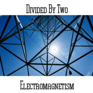 Divided By Two (aka Syndromeda and Paerceptual Defence) / Electromagnetism
