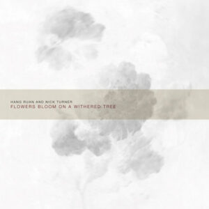 Hang Ruan and Nick Turner / Flowers Bloom On A Withered Tree