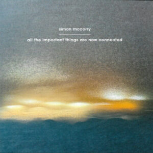 Simon McCorry / All The Important Things Are Now Connected